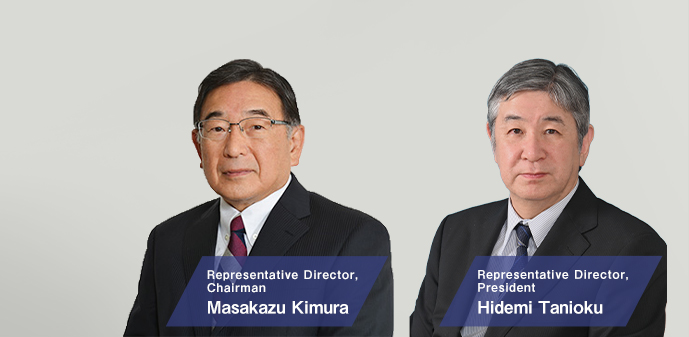 Representative Director, Chairman Masakazu Kimura, Representative Director, President Hidemi Tanioku